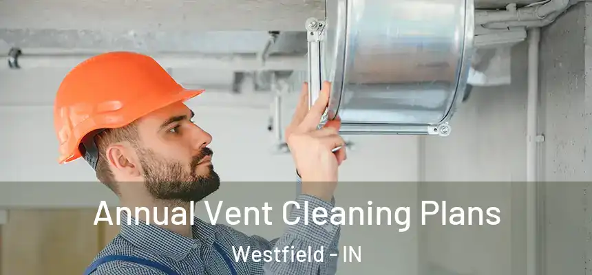 Annual Vent Cleaning Plans Westfield - IN