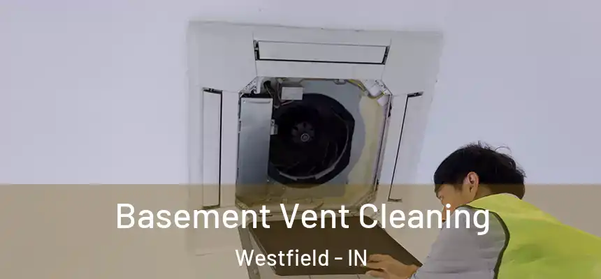 Basement Vent Cleaning Westfield - IN