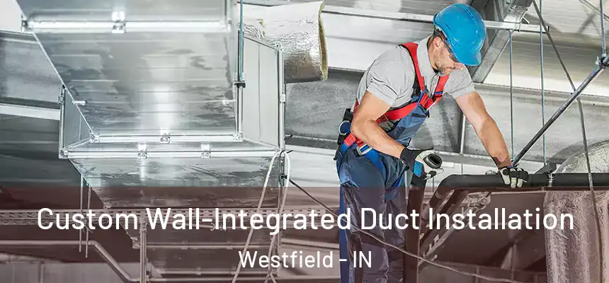  Custom Wall-Integrated Duct Installation Westfield - IN