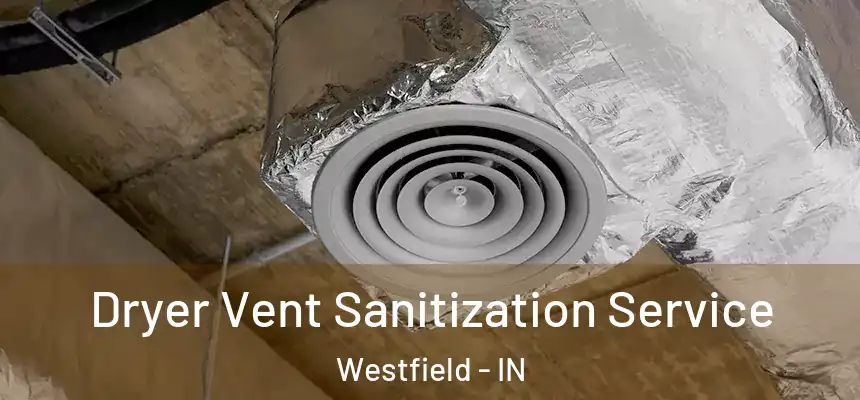 Dryer Vent Sanitization Service Westfield - IN