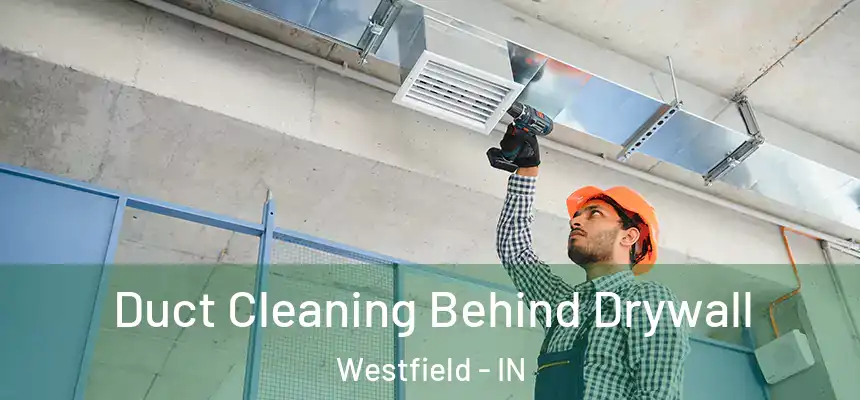 Duct Cleaning Behind Drywall Westfield - IN
