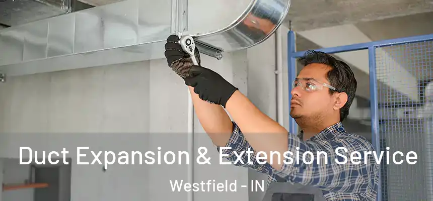  Duct Expansion & Extension Service Westfield - IN