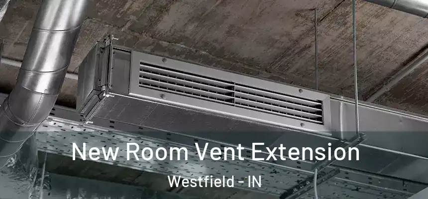  New Room Vent Extension Westfield - IN