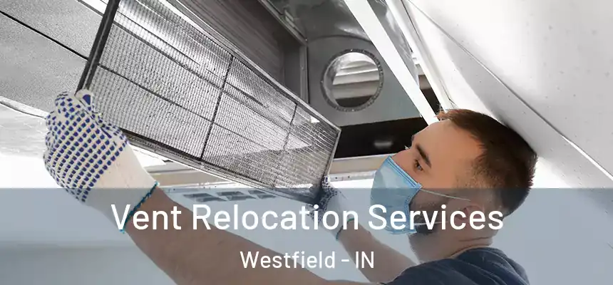 Vent Relocation Services Westfield - IN